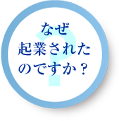 なぜ起業されたのですか？