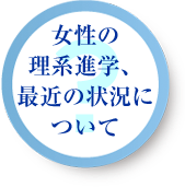 女性の理系進学、最近の状況について